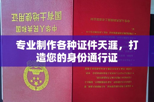 永修专业制作各种证件天涯，打造您的身份通行证