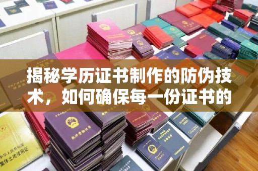 永修揭秘学历证书制作的防伪技术，如何确保每一份证书的真实性