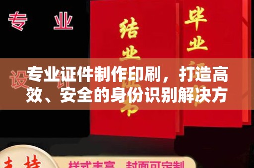 永修专业证件制作印刷，打造高效、安全的身份识别解决方案