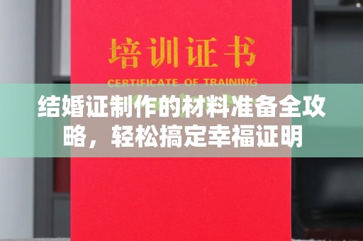 永修结婚证制作的材料准备全攻略，轻松搞定幸福证明