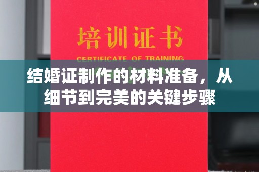 永修结婚证制作的材料准备，从细节到完美的关键步骤