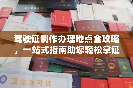 永修驾驶证制作办理地点全攻略，一站式指南助您轻松拿证